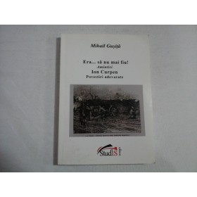    Era...sa  nu  mai  fiu!  Amintiri  / Ion   Curpean  Povestiri  adevarate  -  Mihail  Gusita   